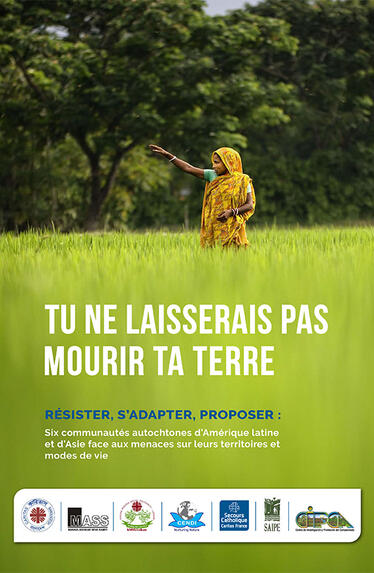 Tu ne laisserais pas mourir ta terre. Résister, s’adapter, proposer : six communautés autochtones d’Amérique latine et d’Asie face aux menaces sur leurs territoires et modes de vie